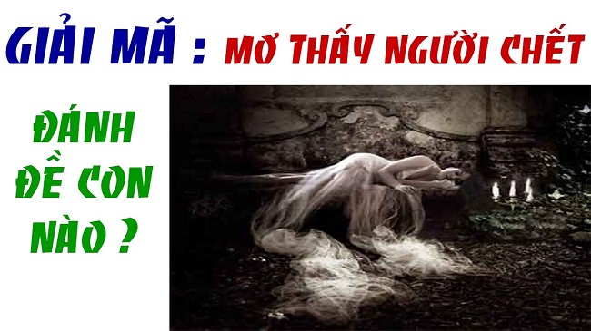 Giải mã giấc mơ thấy người chết - Nên đánh con gì?