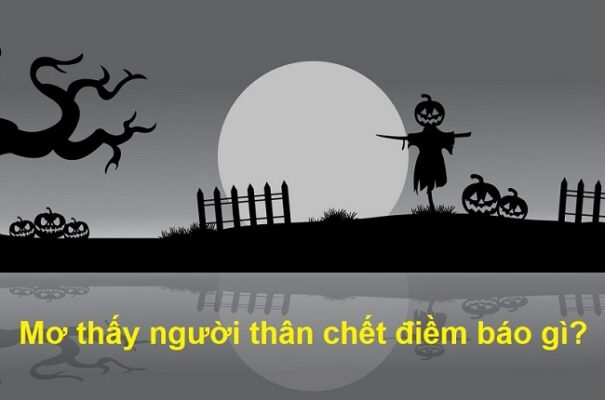 Mơ thấy người thân chết đánh con gì, số mấy?