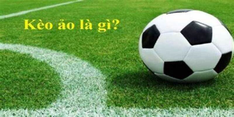 kèo ảo là gì