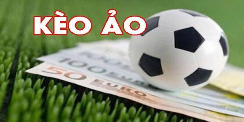 Kèo ảo là gì