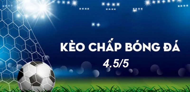 kèo chấp 4.5/5 là gì