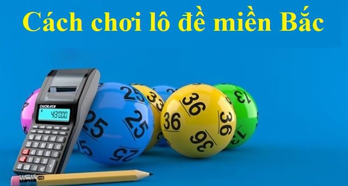 Cách chơi lô đề miền Bắc hiệu quả