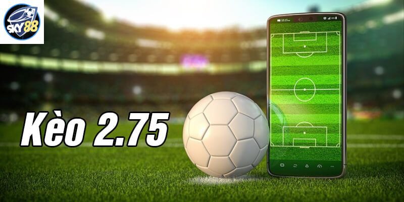 Kèo chấp 2.75 là gì? Những bí quyết soi kèo chuẩn xác nhất